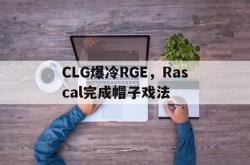 开云体育在线-关于CLG爆冷RGE，Rascal完成帽子戏法的信息